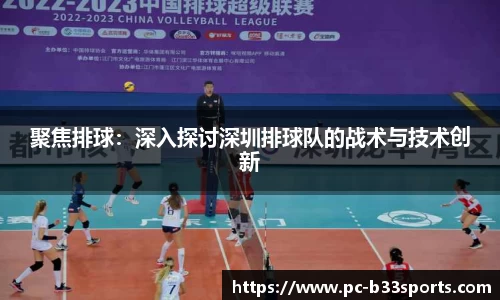 聚焦排球：深入探讨深圳排球队的战术与技术创新