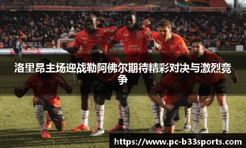 洛里昂主场迎战勒阿佛尔期待精彩对决与激烈竞争